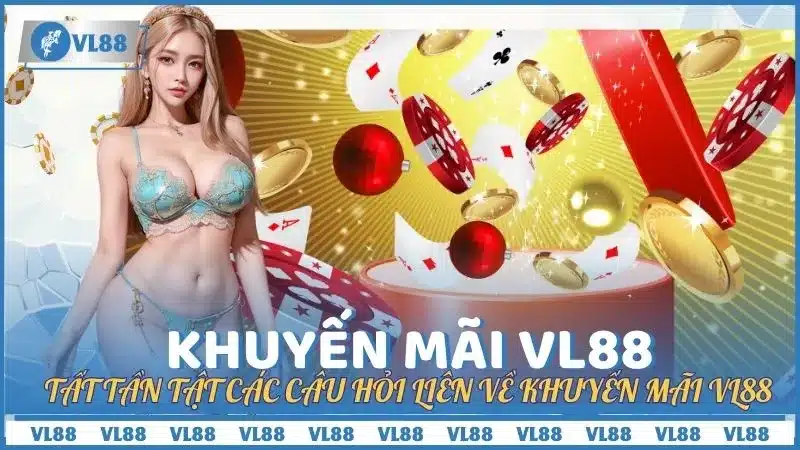 Tất tần tật các câu hỏi liên về khuyến mãi VL88