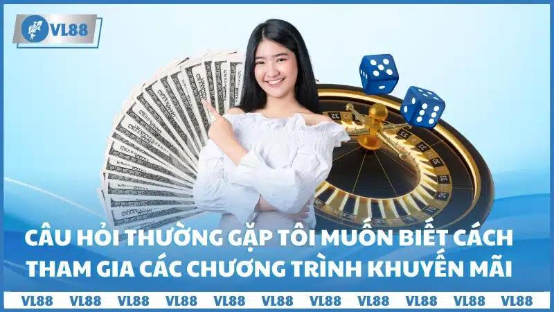 Câu hỏi thường gặp tôi muốn biết cách tham gia các chương trình khuyến mãi