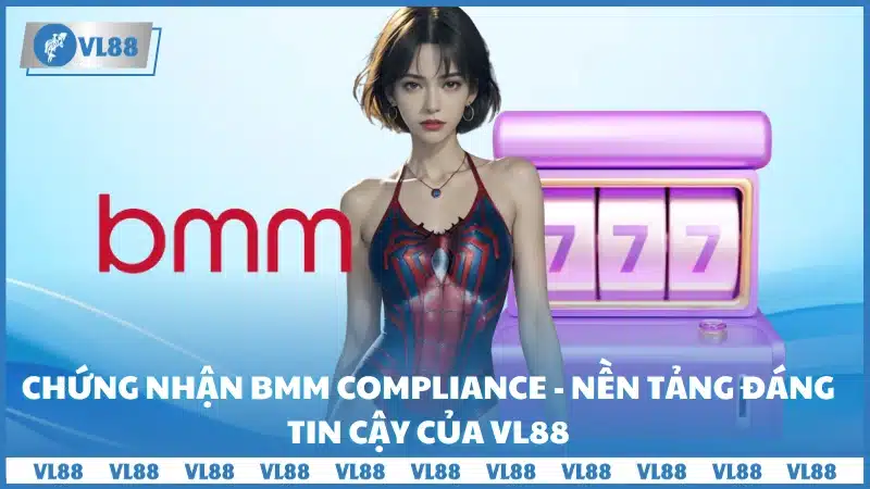 Chứng nhận BMM Compliance - Nền tảng đáng tin cậy của VL88