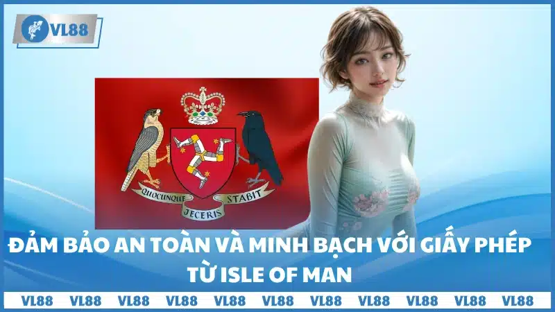 Đảm bảo an toàn và minh bạch với giấy phép từ Isle Of Man