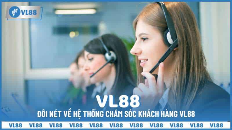 Đôi nét về hệ thống chăm sóc khách hàng VL88