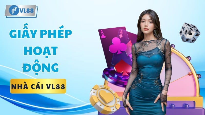 Giấy Phép Hoạt Động VL88 - Minh Chứng Cho Sự Uy Tín