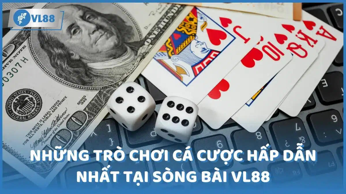 Những trò chơi cá cược hấp dẫn nhất tại sòng bài VL88