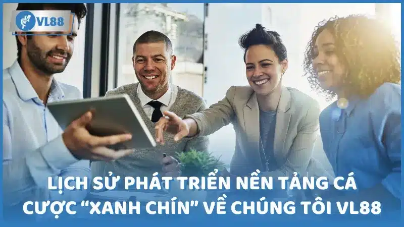 Lịch sử phát triển nền tảng cá cược “xanh chín” hàng đầu về chúng tôi VL88