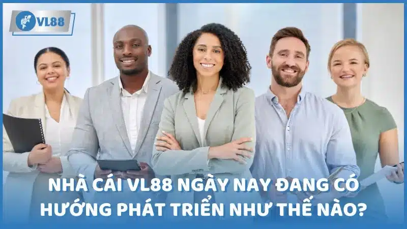 Nhà cái VL88 ngày nay đang có hướng phát triển như thế nào?