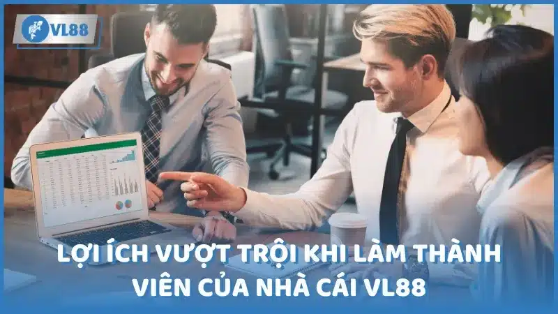 Lợi ích vượt trội khi làm thành viên của nhà cái VL88