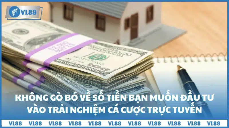 Không gò bó về số tiền bạn muốn đầu tư vào trải nghiệm cá cược trực tuyến