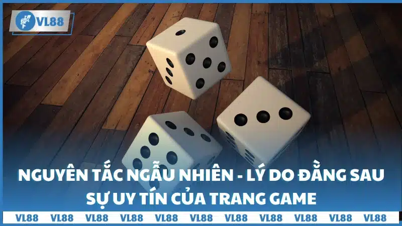 Nguyên tắc ngẫu nhiên - Lý do đằng sau sự uy tín của trang game