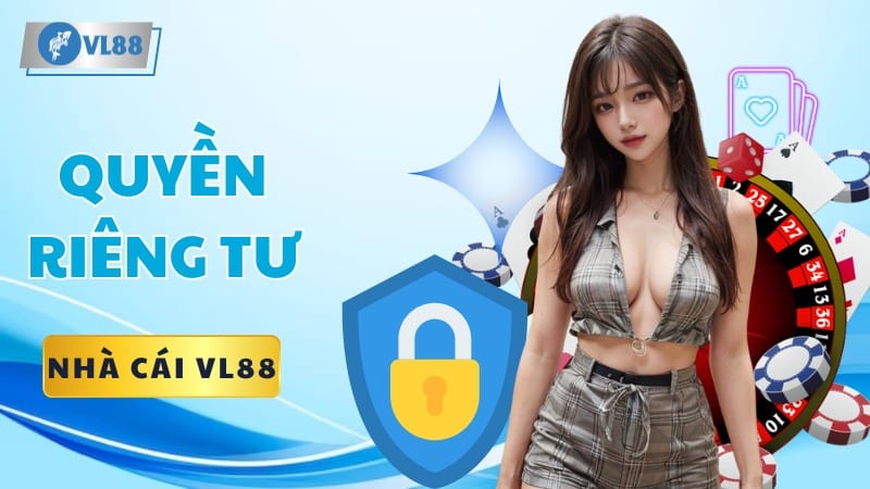 Quyền Riêng Tư VL88 - Bảo Vệ Dữ Liệu Cá Nhân