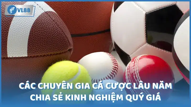 Các chuyên gia cá cược lâu năm chia sẻ kinh nghiệm quý giá