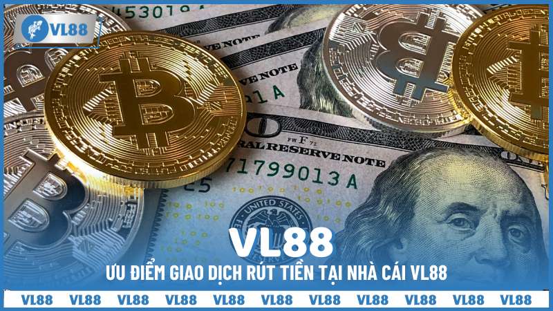 Ưu điểm giao dịch rút tiền tại nhà cái VL88