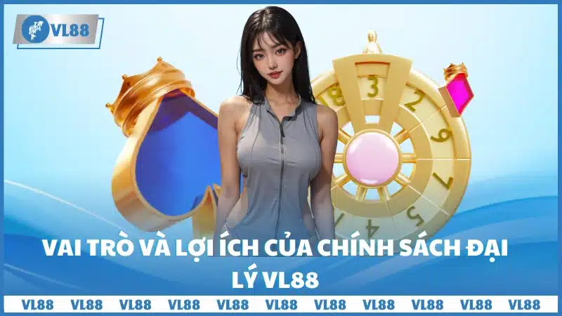 Vai trò và lợi ích của chính sách đại lý VL88